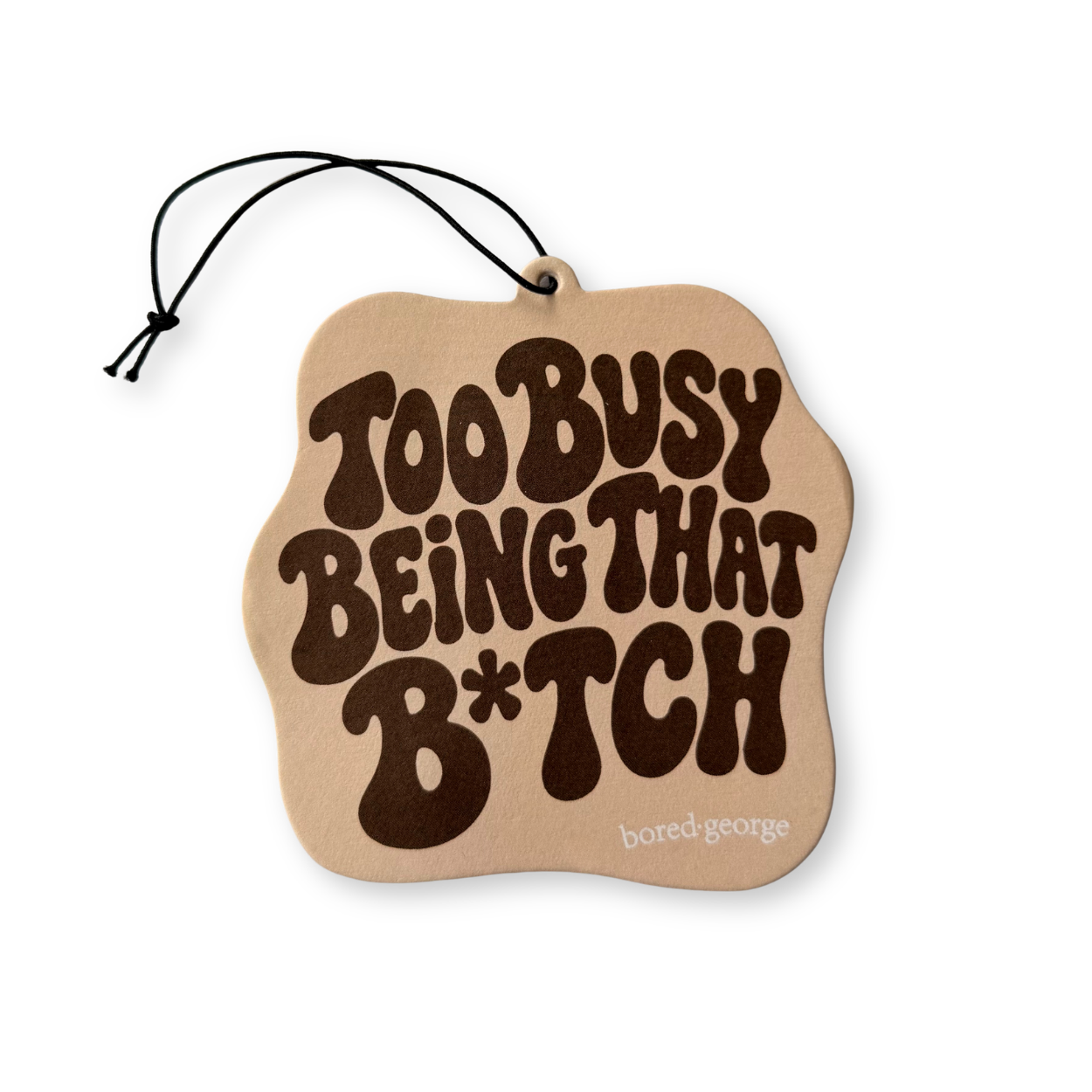 Too Busy Being That Bitch - Car Air Freshener